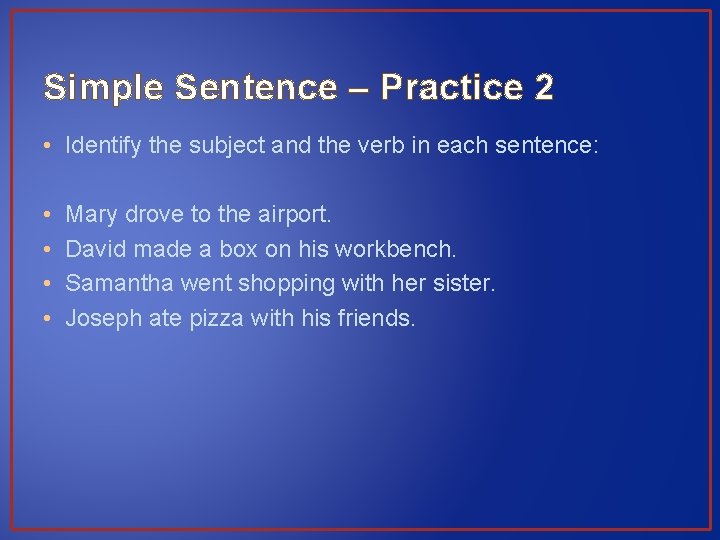 Simple Sentence – Practice 2 • Identify the subject and the verb in each