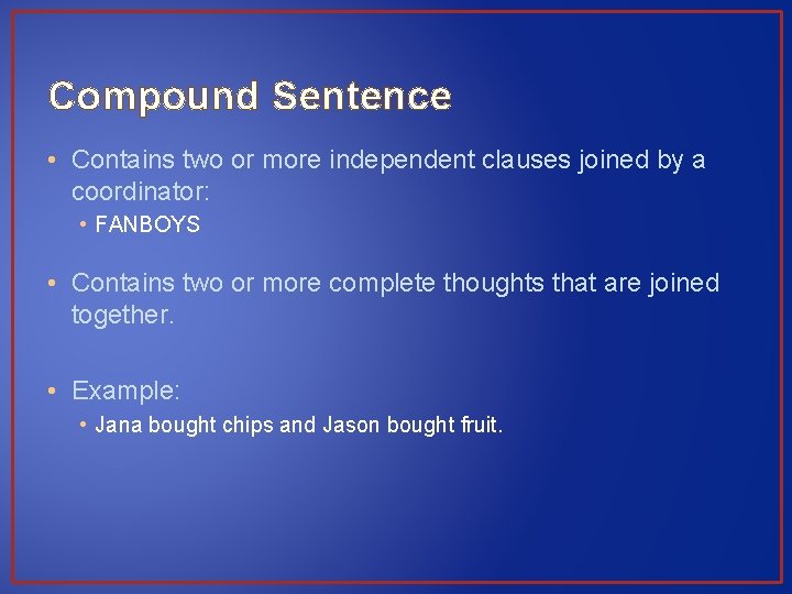 Compound Sentence • Contains two or more independent clauses joined by a coordinator: •