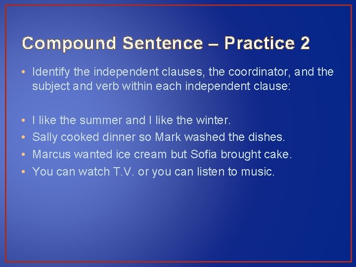 Compound Sentence – Practice 2 • Identify the independent clauses, the coordinator, and the