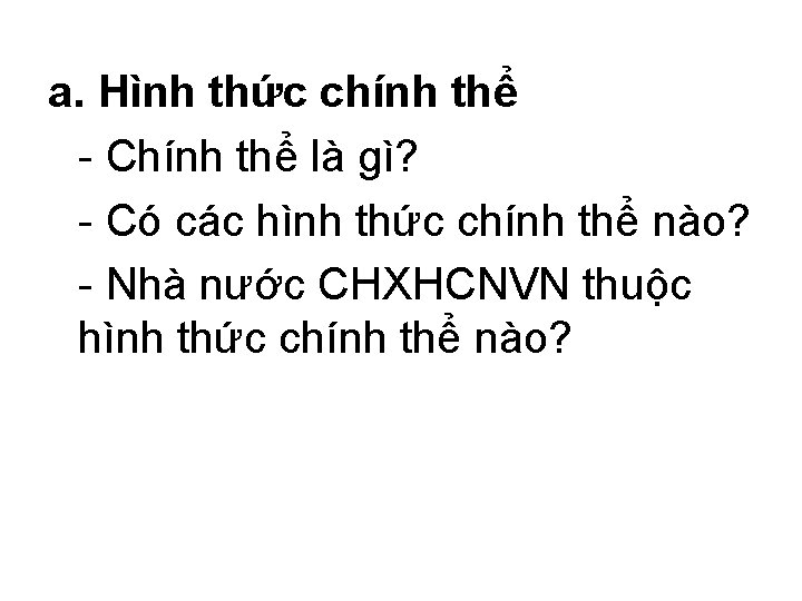 a. Hình thức chính thể - Chính thể là gì? - Có các hình