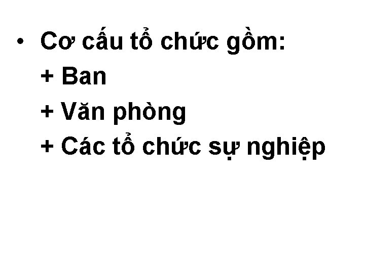  • Cơ cấu tổ chức gồm: + Ban + Văn phòng + Các