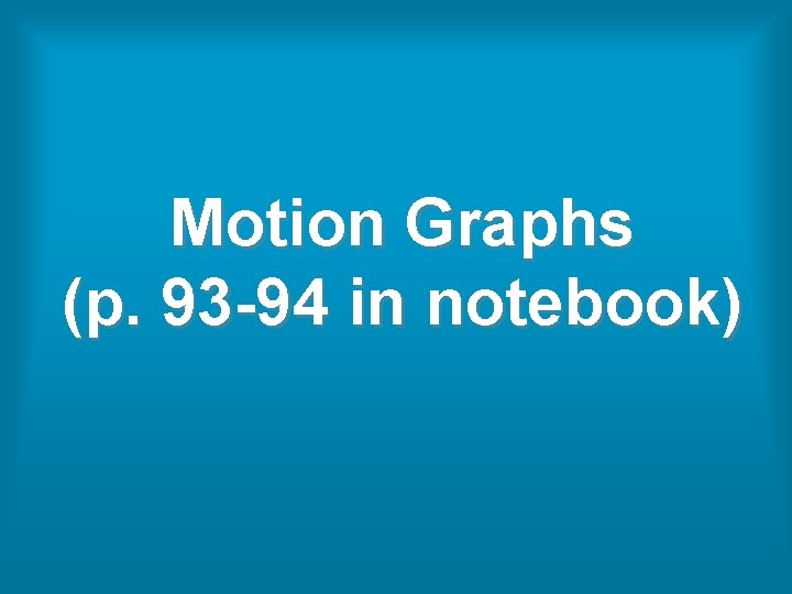 Motion Graphs (p. 93 -94 in notebook) 