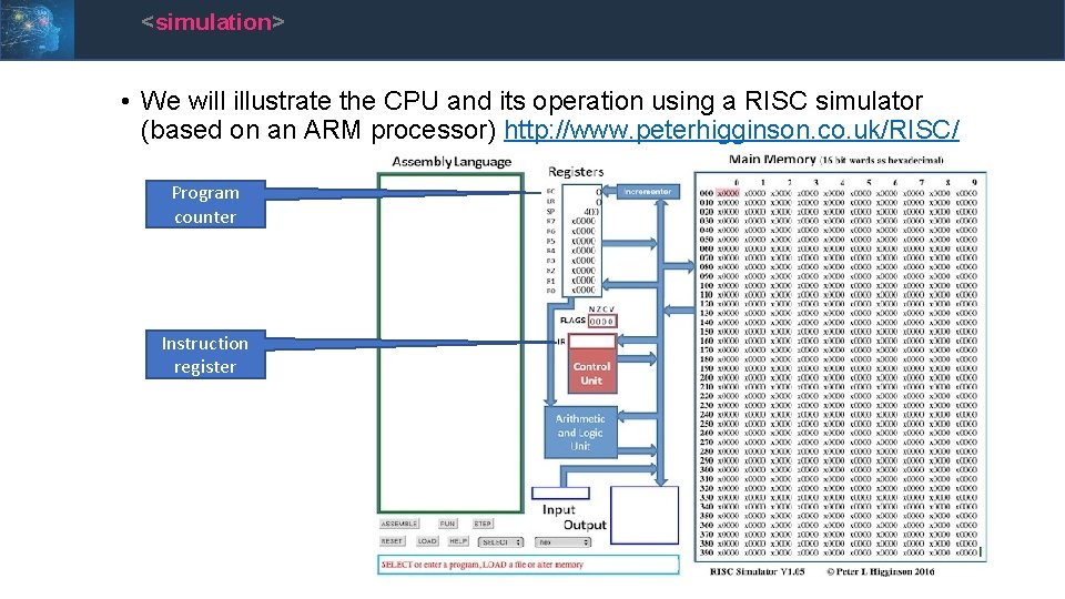 <simulation> • We will illustrate the CPU and its operation using a RISC simulator