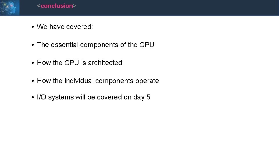 <conclusion> • We have covered: • The essential components of the CPU • How