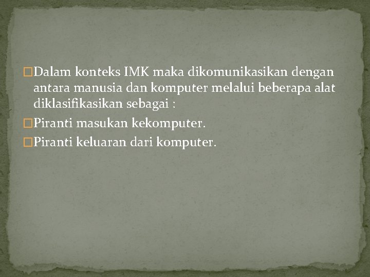 �Dalam konteks IMK maka dikomunikasikan dengan antara manusia dan komputer melalui beberapa alat diklasifikasikan