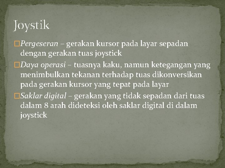 Joystik �Pergeseran – gerakan kursor pada layar sepadan dengan gerakan tuas joystick �Daya operasi