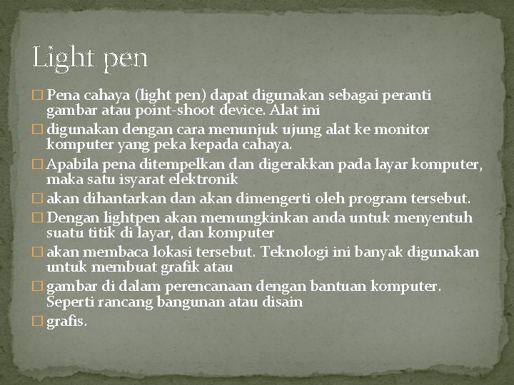Light pen � Pena cahaya (light pen) dapat digunakan sebagai peranti gambar atau point-shoot