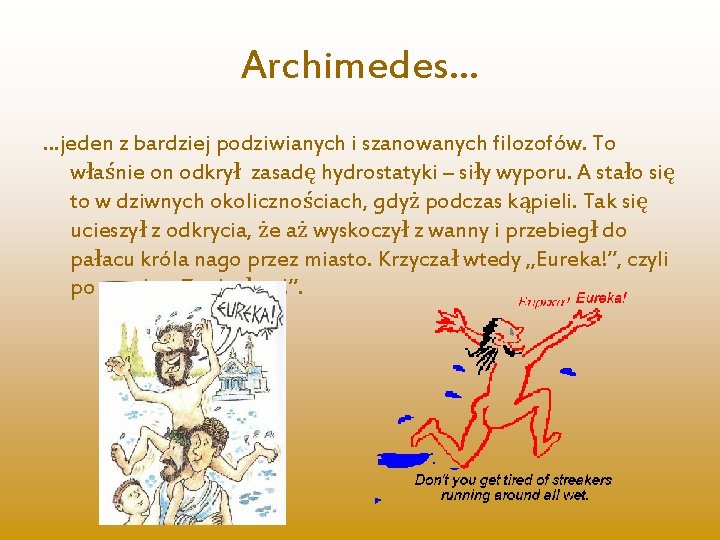 Archimedes… …jeden z bardziej podziwianych i szanowanych filozofów. To właśnie on odkrył zasadę hydrostatyki