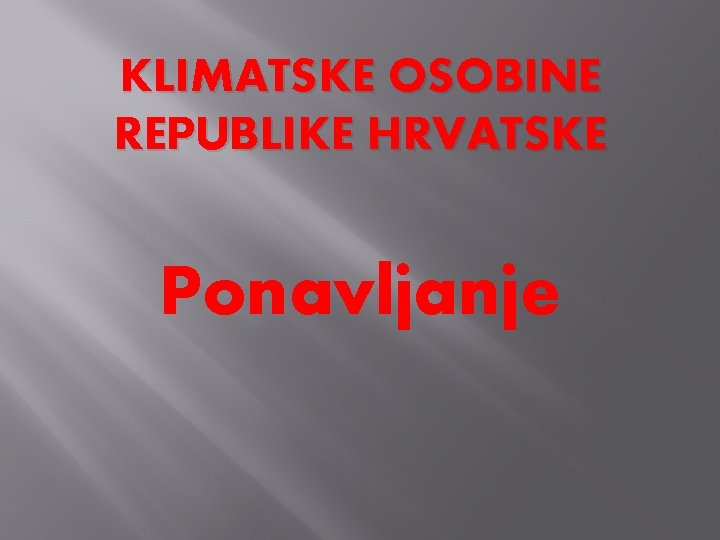 KLIMATSKE OSOBINE REPUBLIKE HRVATSKE Ponavljanje 