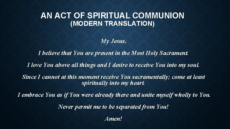 AN ACT OF SPIRITUAL COMMUNION (MODERN TRANSLATION) My Jesus, I believe that You are
