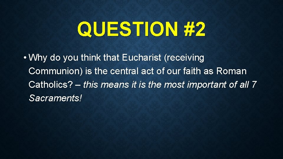 QUESTION #2 • Why do you think that Eucharist (receiving Communion) is the central