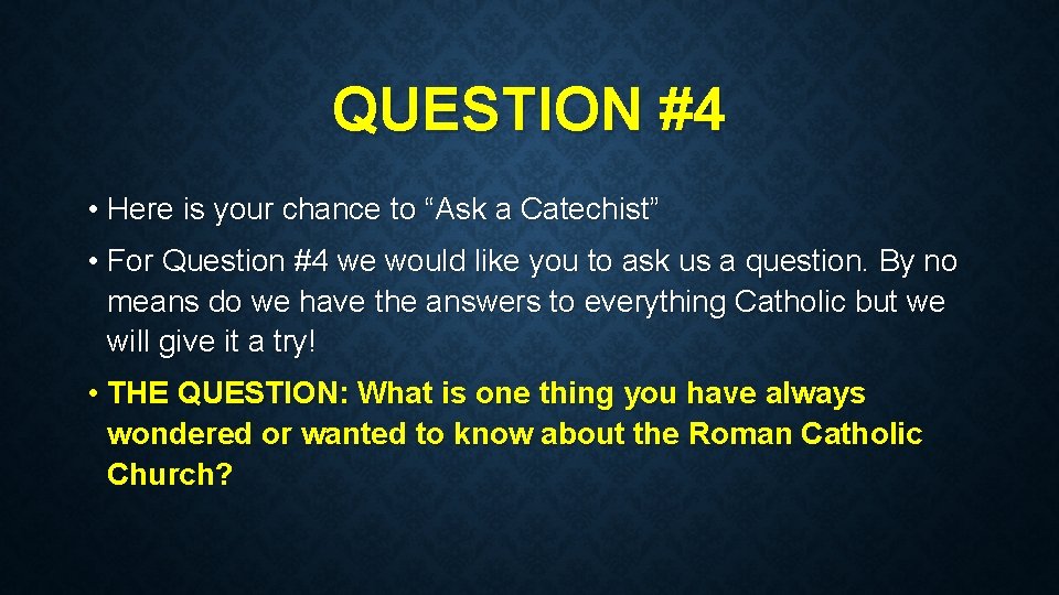 QUESTION #4 • Here is your chance to “Ask a Catechist” • For Question