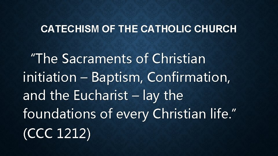 CATECHISM OF THE CATHOLIC CHURCH “The Sacraments of Christian initiation – Baptism, Confirmation, and