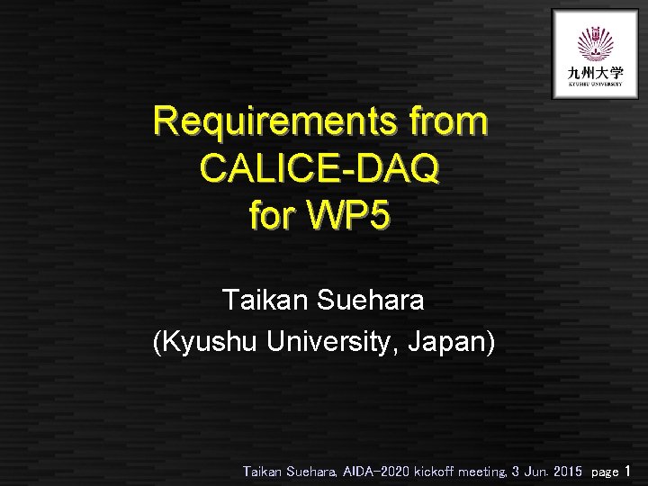 Requirements from CALICE-DAQ for WP 5 Taikan Suehara (Kyushu University, Japan) Taikan Suehara, AIDA-2020