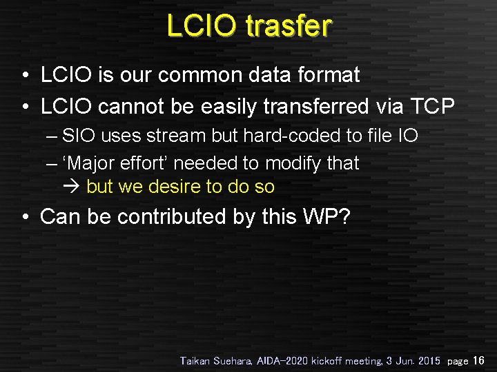 LCIO trasfer • LCIO is our common data format • LCIO cannot be easily