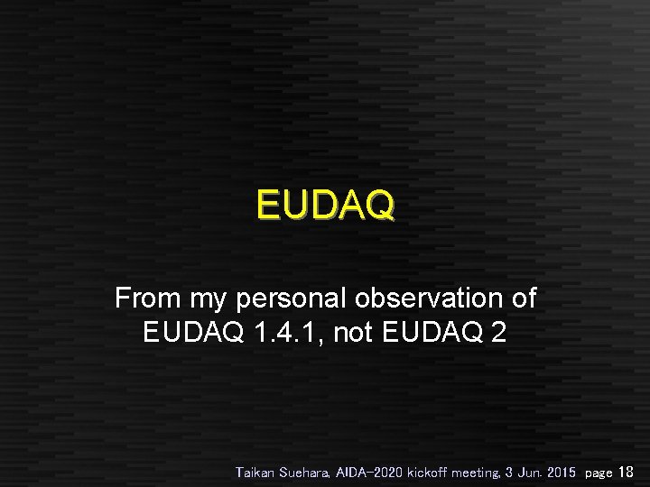 EUDAQ From my personal observation of EUDAQ 1. 4. 1, not EUDAQ 2 Taikan