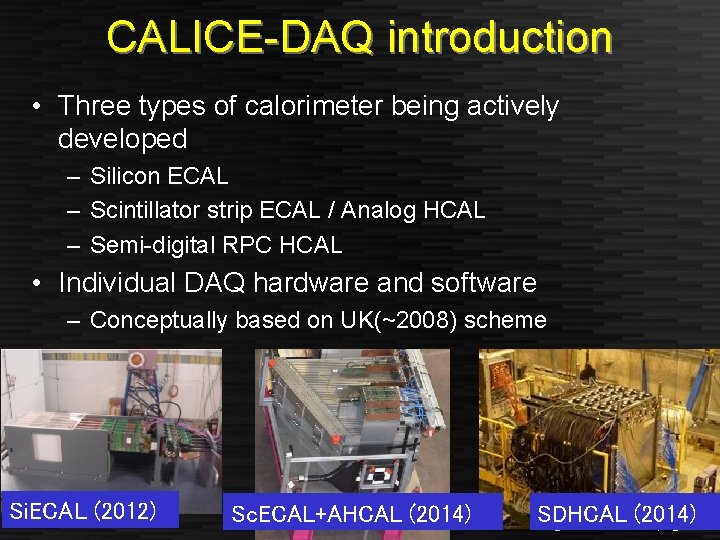 CALICE-DAQ introduction • Three types of calorimeter being actively developed – Silicon ECAL –