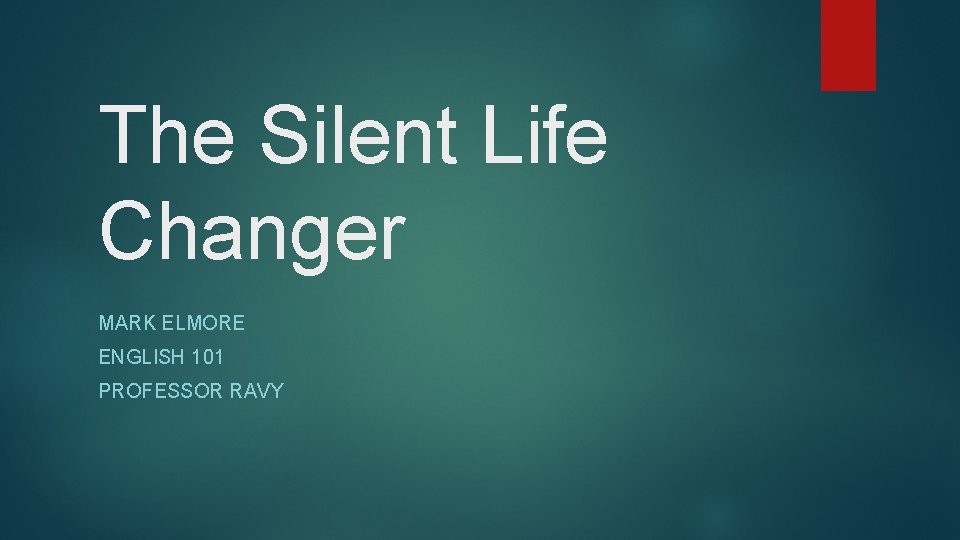 The Silent Life Changer MARK ELMORE ENGLISH 101 PROFESSOR RAVY 