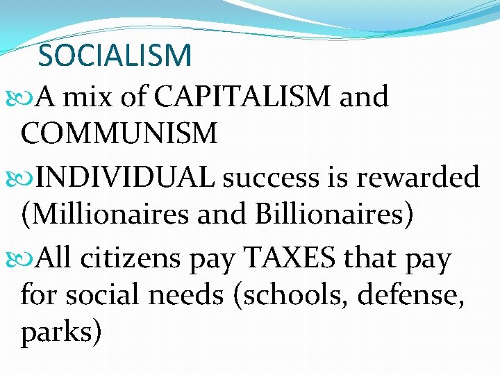SOCIALISM A mix of CAPITALISM and COMMUNISM INDIVIDUAL success is rewarded (Millionaires and Billionaires)