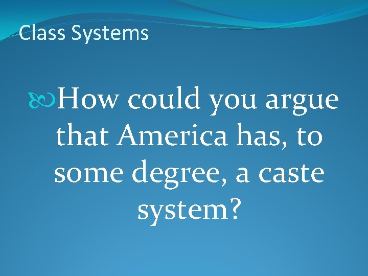 Class Systems How could you argue that America has, to some degree, a caste