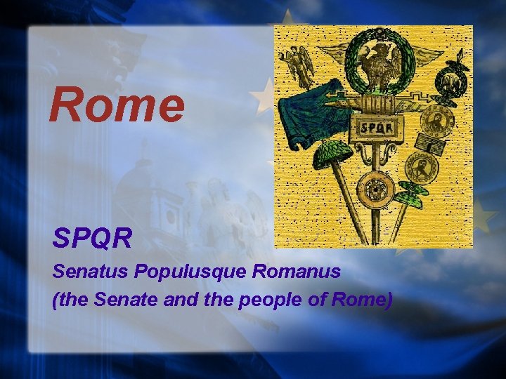 Rome SPQR Senatus Populusque Romanus (the Senate and the people of Rome) 