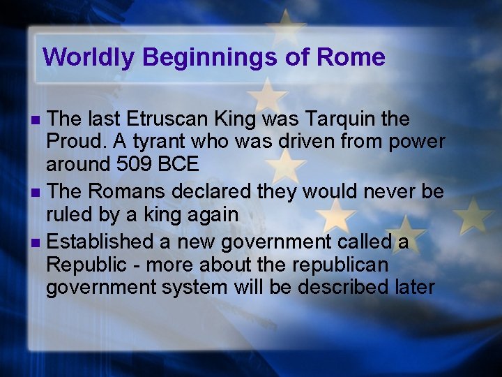 Worldly Beginnings of Rome The last Etruscan King was Tarquin the Proud. A tyrant