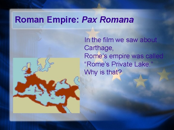 Roman Empire: Pax Romana In the film we saw about Carthage, Rome’s empire was