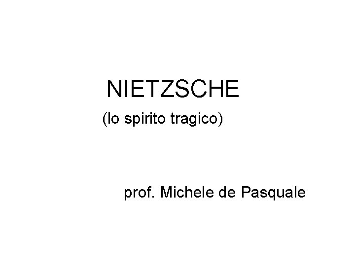 NIETZSCHE (lo spirito tragico) prof. Michele de Pasquale 