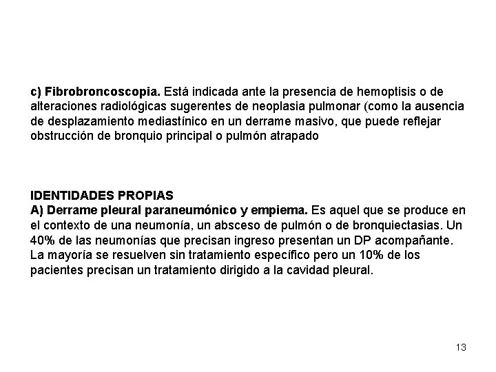 c) Fibrobroncoscopia. Está indicada ante la presencia de hemoptisis o de alteraciones radiológicas sugerentes