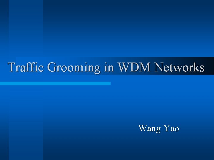 Traffic Grooming in WDM Networks Wang Yao 