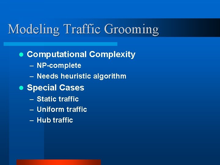 Modeling Traffic Grooming l Computational Complexity – NP-complete – Needs heuristic algorithm l Special