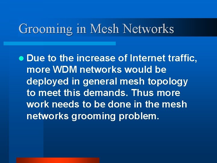 Grooming in Mesh Networks l Due to the increase of Internet traffic, more WDM