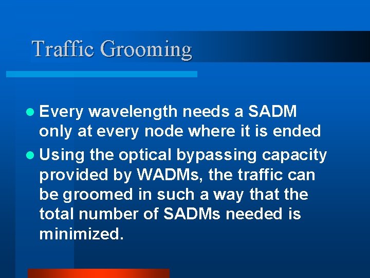 Traffic Grooming l Every wavelength needs a SADM only at every node where it
