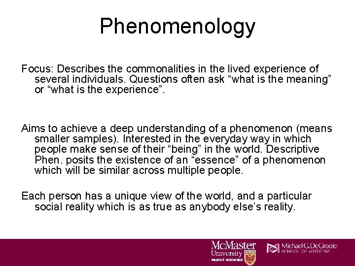 Phenomenology Focus: Describes the commonalities in the lived experience of several individuals. Questions often