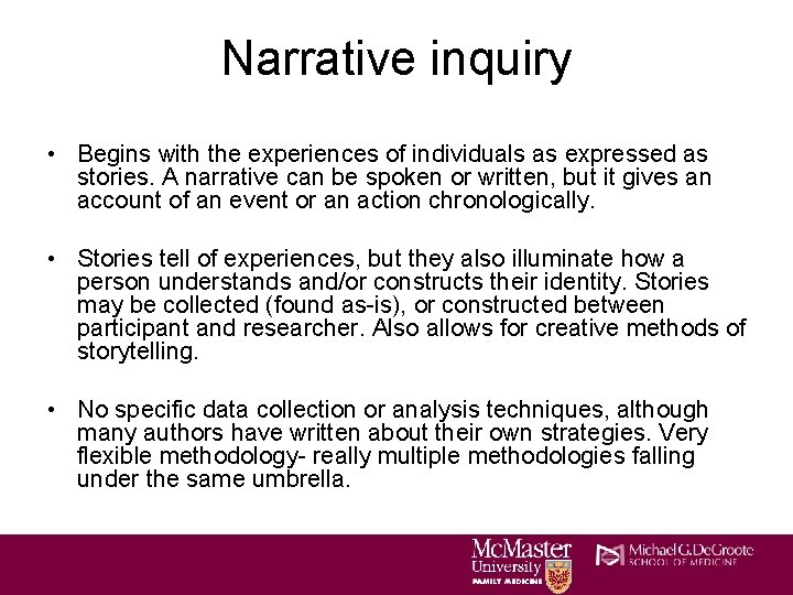 Narrative inquiry • Begins with the experiences of individuals as expressed as stories. A