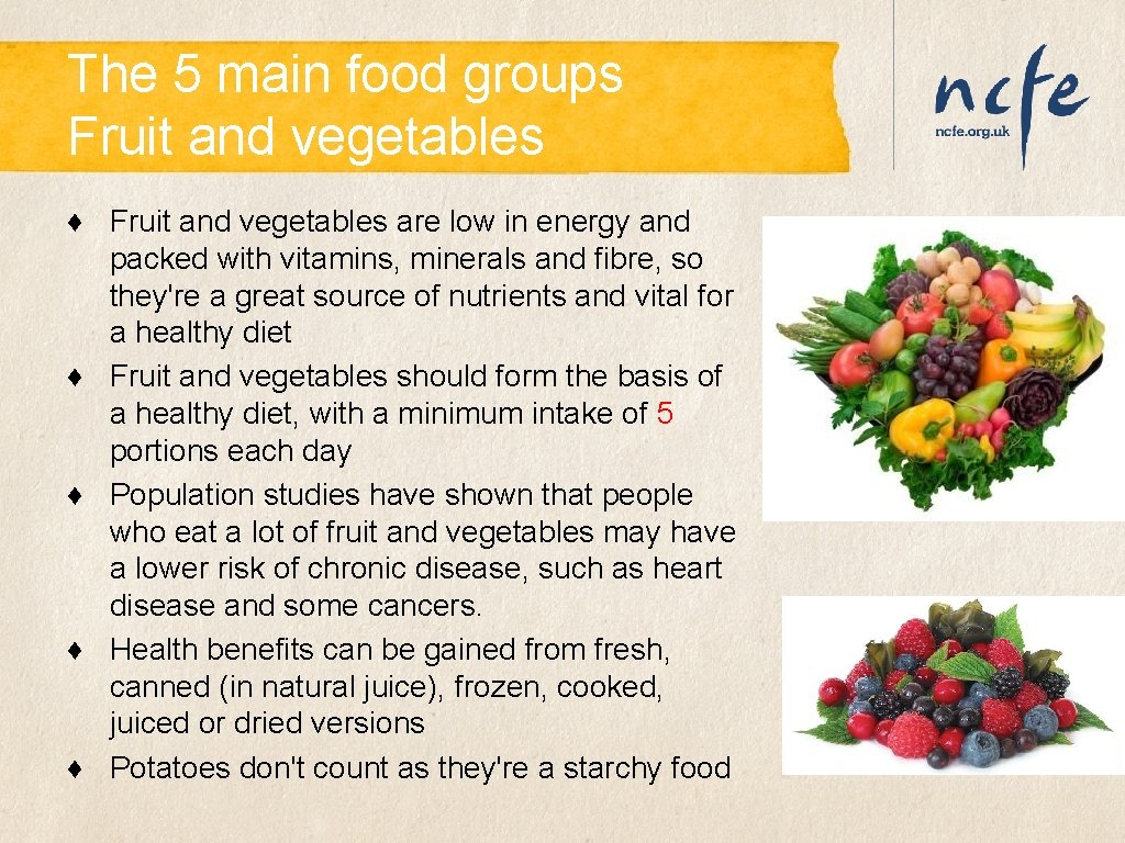 The 5 main food groups Fruit and vegetables ♦ Fruit and vegetables are low The 5 main food groups Fruit and vegetables ♦ Fruit and vegetables are low
