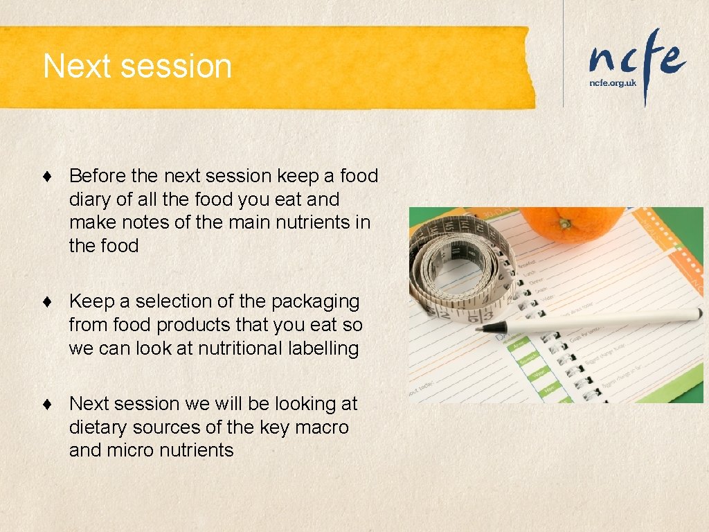 Next session ♦ Before the next session keep a food diary of all the Next session ♦ Before the next session keep a food diary of all the