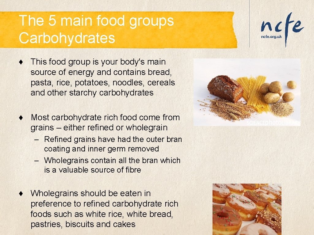The 5 main food groups Carbohydrates ♦ This food group is your body's main The 5 main food groups Carbohydrates ♦ This food group is your body's main