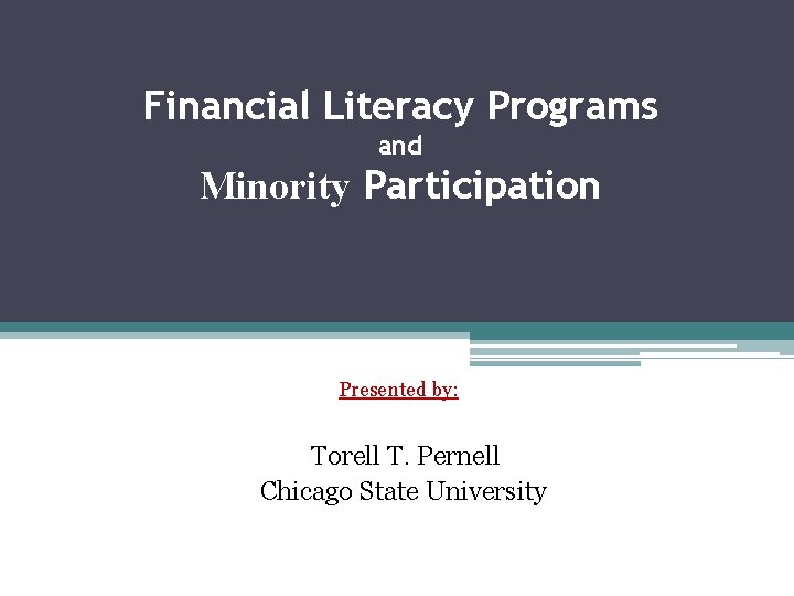 Financial Literacy Programs and Minority Participation Presented by: Torell T. Pernell Chicago State University