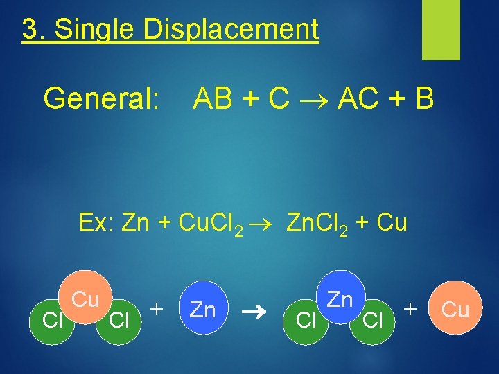 3. Single Displacement General: AB + C AC + B Ex: Zn + Cu.