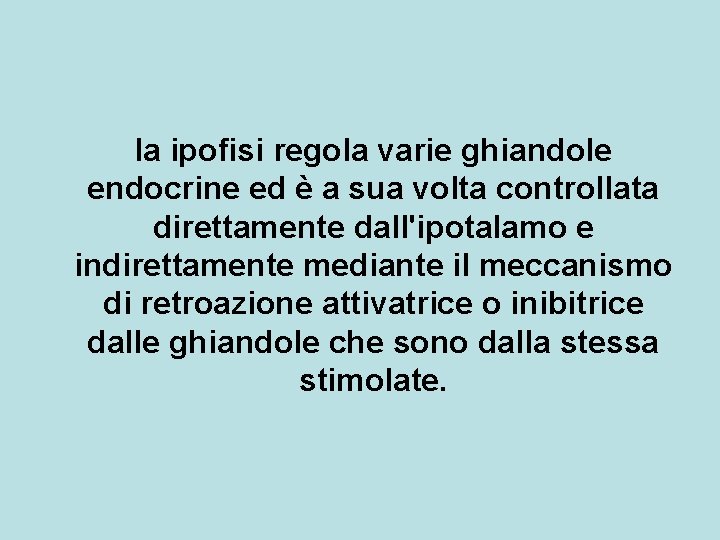 la ipofisi regola varie ghiandole endocrine ed è a sua volta controllata direttamente dall'ipotalamo