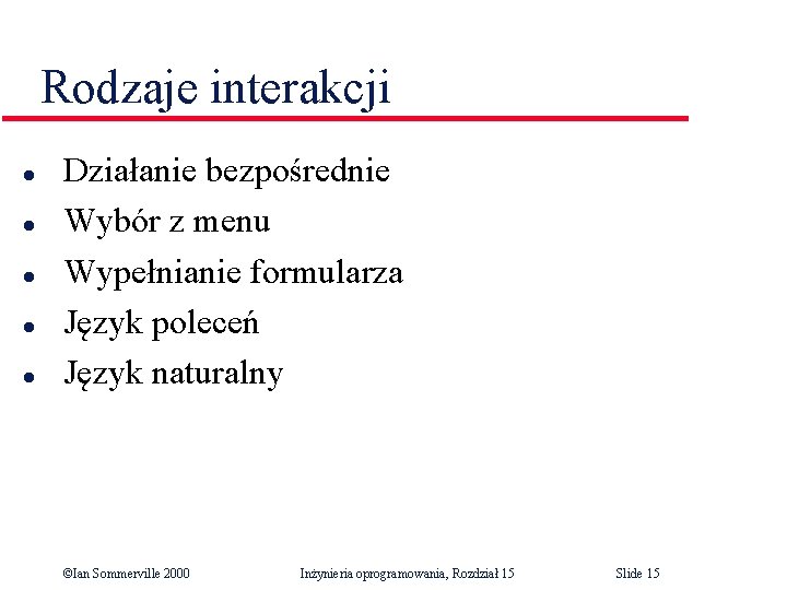 Rodzaje interakcji l l l Działanie bezpośrednie Wybór z menu Wypełnianie formularza Język poleceń