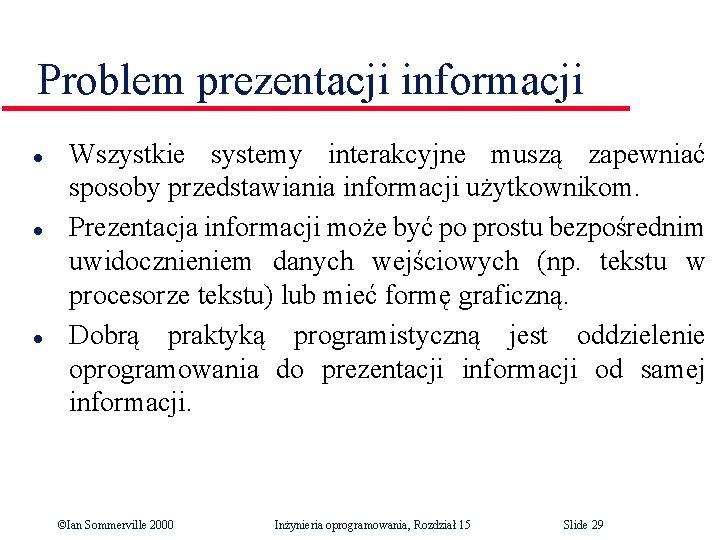 Problem prezentacji informacji l l l Wszystkie systemy interakcyjne muszą zapewniać sposoby przedstawiania informacji