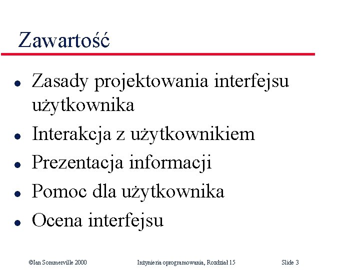 Zawartość l l l Zasady projektowania interfejsu użytkownika Interakcja z użytkownikiem Prezentacja informacji Pomoc