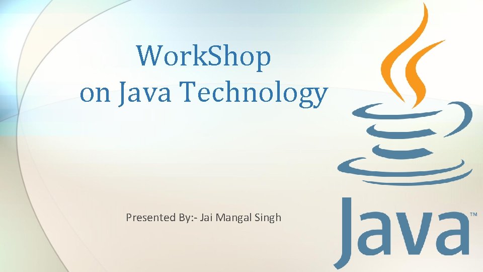 Work. Shop on Java Technology Presented By: - Jai Mangal Singh 