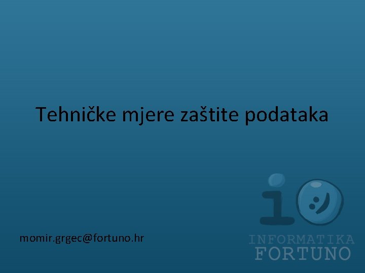 Tehničke mjere zaštite podataka momir. grgec@fortuno. hr 