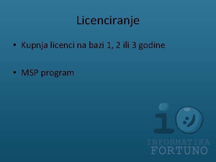Licenciranje • Kupnja licenci na bazi 1, 2 ili 3 godine • MSP program