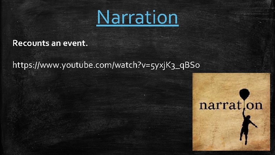 Narration Recounts an event. https: //www. youtube. com/watch? v=5 yxj. K 3_q. BSo 