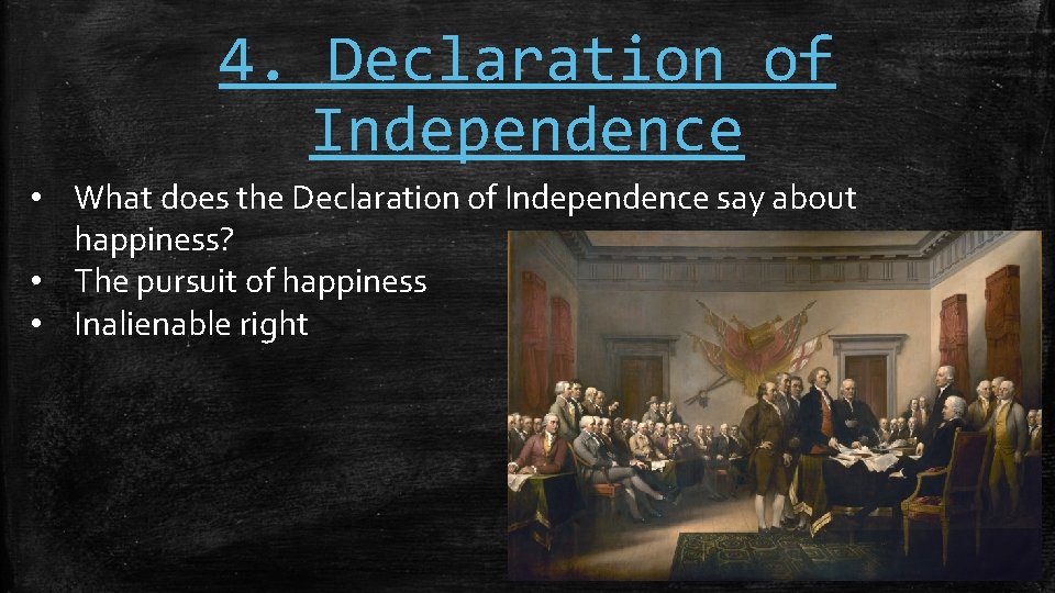 4. Declaration of Independence • What does the Declaration of Independence say about happiness?