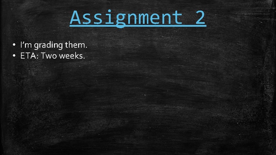 Assignment 2 • I’m grading them. • ETA: Two weeks. 